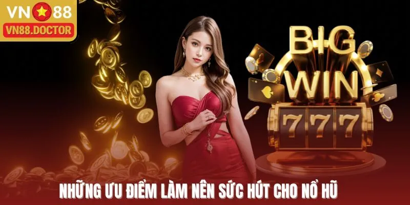 Những ưu điểm làm nên sức hút cho Nổ Hũ